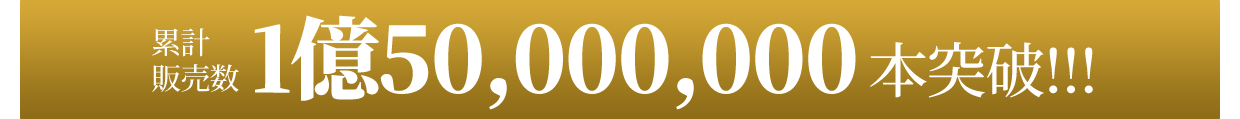 累計販売数 1億50,000,000 本突破!!!